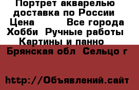 Портрет акварелью, доставка по России › Цена ­ 900 - Все города Хобби. Ручные работы » Картины и панно   . Брянская обл.,Сельцо г.